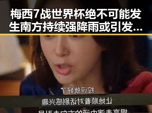 梅西7战世界杯绝不可能发生南方持续强降雨或引发吃瓜热议